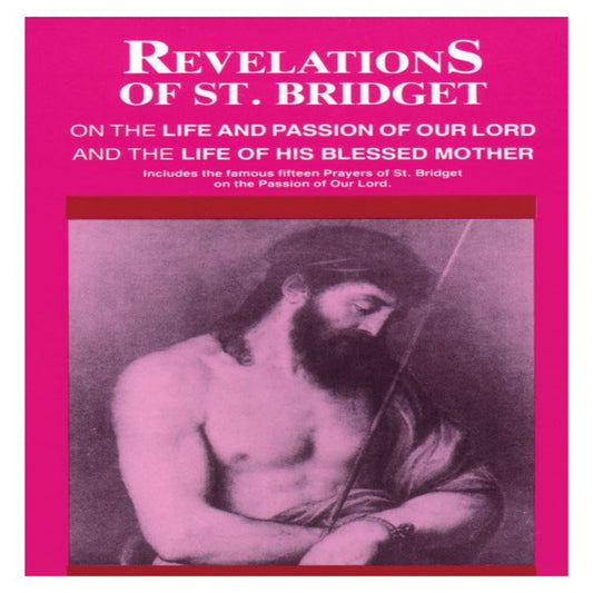 REVELATIONS OF SAINT BRIDGET: ON THE LIFE AND PASSION OF OUR LORD AND THE LIFE OF HIS BLESSED MOTHER