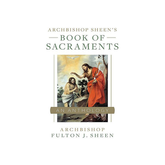 ARCHBISHOP SHEEN’S BOOK OF SACRAMENTS AN ANTHOLOGY