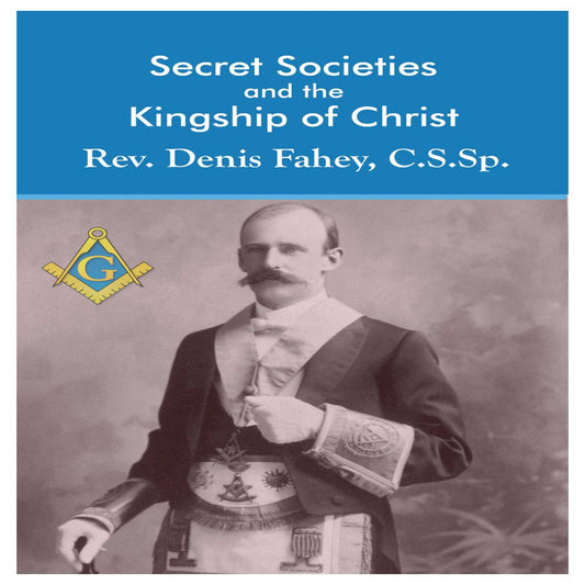 SECRET SOCIETIES AND THE KINGSHIP OF CHRIST