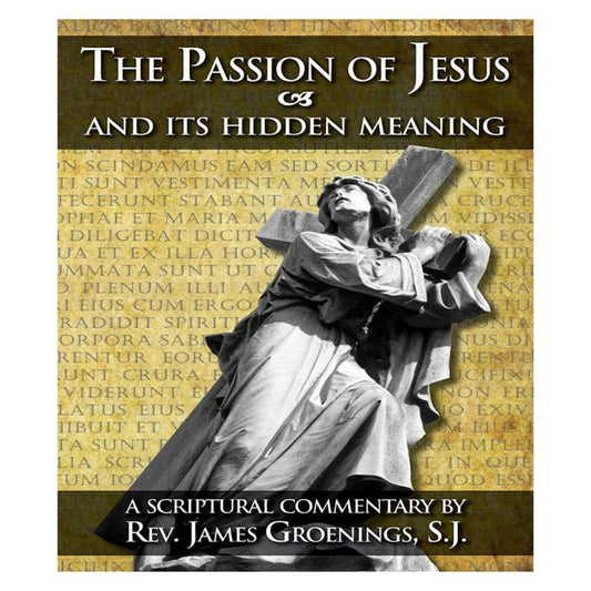 THE PASSION OF JESUS AND ITS HIDDEN MEANING: A SCRIPTURAL COMMENTARY ON THE PASSION