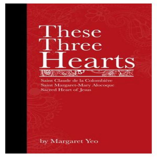 THESE THREE HEARTS: BLESSED CLAUDE DE COLOMBIERE, SAINT MARGARET MARY AND THE SACRED HEART