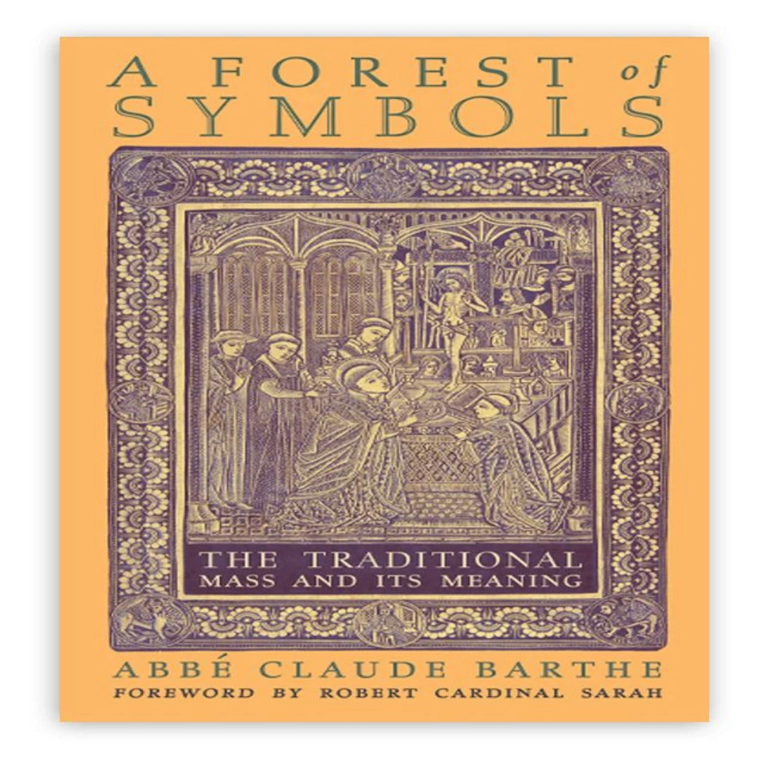 A FOREST OF SYMBOLS THE TRADITIONAL MASS AND ITS MEANING