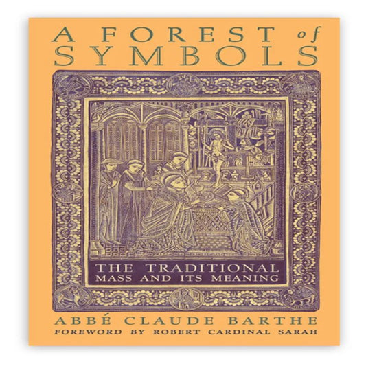 A FOREST OF SYMBOLS THE TRADITIONAL MASS AND ITS MEANING